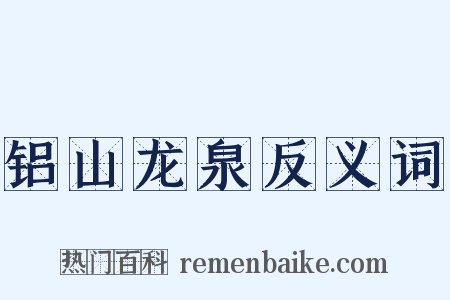铝山龙泉反义词是什么意思的图片